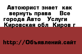 Автоюрист знает, как вернуть права. - Все города Авто » Услуги   . Кировская обл.,Киров г.